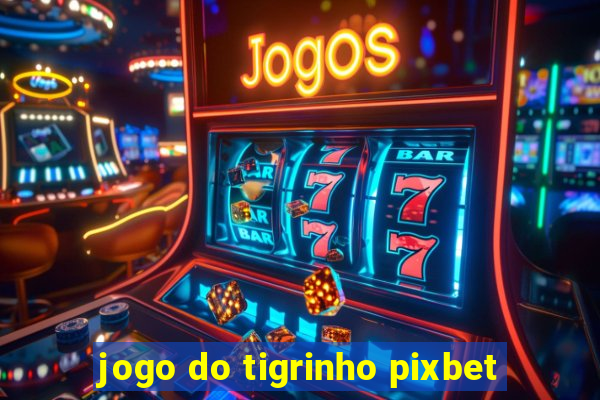 jogo do tigrinho pixbet